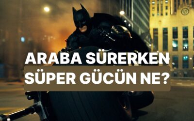 Araba Sürerken Senin Gizli Süper Gücün Ne Oluyor?