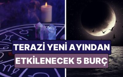 Terazi Yeni Ayından En Çok Etkilenecek Burçlar: Yeniden Başlayacaklar