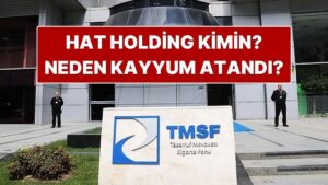 Hat Holding Kimin, Ne İş Yapar? Hat Holding’e Neden Kayyum Atandı?