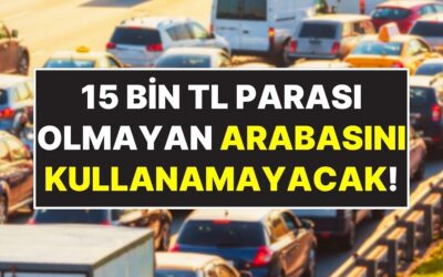 Arabası Olan Herkesin Dikkatine: 15 Bin TL’si Olmayan Trafiğe Çıkamayacak!