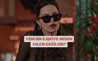 Yeni Bir İlişkiye Neden Hazır Değilsin?