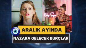 Bu Ay Çok Çekecekler: Aralık Ayında En Çok Nazara Gelecek 2 Burç