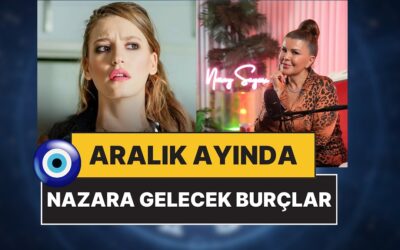 Bu Ay Çok Çekecekler: Aralık Ayında En Çok Nazara Gelecek 2 Burç