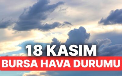 18 Kasım Salı Bursa Hava Durumu: Bursa’da Hava Durumu Bugün Nasıl ?