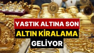300 Milyar Dolarlık “Altın Kiralama” Sistemi Türkiye’ye Geliyor