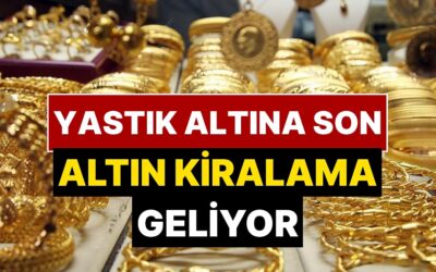 300 Milyar Dolarlık “Altın Kiralama” Sistemi Türkiye’ye Geliyor
