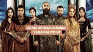 Hangi Dönem Dizisinde Yaşamalıydın?