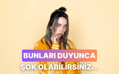 Billie Eilish Hakkında Duyduğunuz Anda Şoklara Gireceğiniz 10 Şey