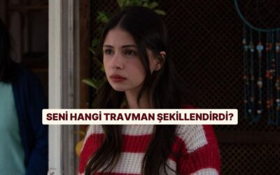 Burcuna Göre Seni Hangi Travman Şekillendirdi?