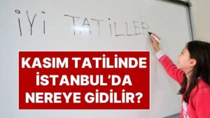 Kasım Ara Tatili Ne Zaman? 2025 Kasım Ara Tatilinde Çocuklarla İstanbul&apos;da Nereye Gidilir?