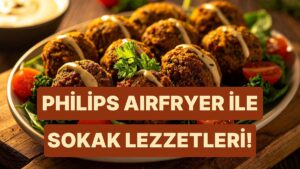 Philips Airfryer ile En Popüler Sokak Lezzetlerini Evde Yapmanın Sırları