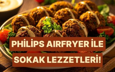 Philips Airfryer ile En Popüler Sokak Lezzetlerini Evde Yapmanın Sırları