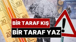 Türkiye'nin Bir Tarafında Lapa Lapa Kar Yağacak Bir Tarafında Yaz Yaşanacak