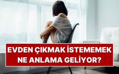 Psikolojiye Göre Evden Çıkmak İstememek Ne Anlama Geliyor?