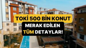 TOKİ 500 Bin Sosyal Konut Detayları: Konutlar Nerede Yapılacak, Başvuru Şartları Neler?