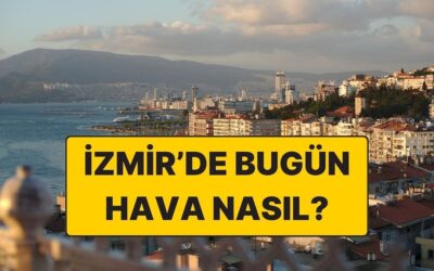 22 Kasım Cumartesi İzmir Hava Durumu: İzmir’de Hava Bugün Nasıl?