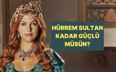 Hürrem Sultan Kadar Güçlü müsün?