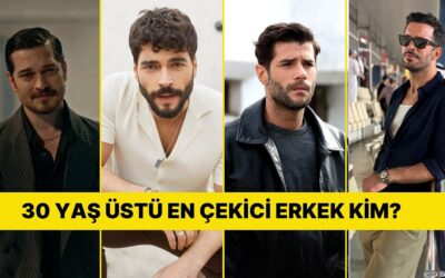 Karşımıza Her Yerde Çıkan Otuz Yaş Üstü Adamlar! Türkiye’nin En Karizmatik Erkeği Kim?