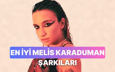Herkesin Dinlemesi Gereken 10 Melis Karaduman Parçası