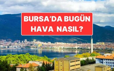 21 Kasım Cuma Bursa Hava Durumu: Bursa’da Hava Durumu Bugün Nasıl?