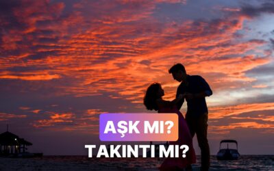 Takıntı mı Yoksa Aşk mı Olduğunu Anlamanın 11 Yolu