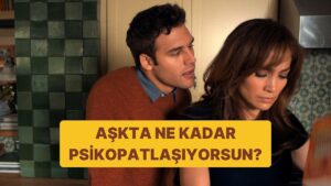 Aşkta Kaçıncı Derece Psikopatsın?
