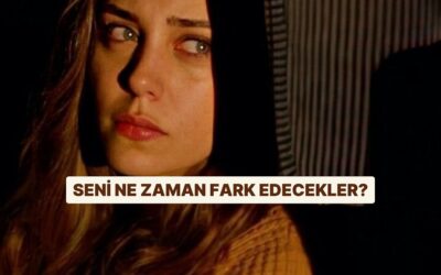 Seni Ne Zaman Fark Edecekler?