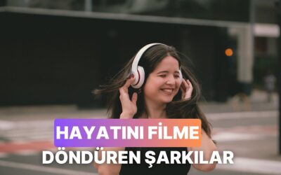 Hayatını Bir Film Gibi Hissettirecek O Efsane Şarkılar