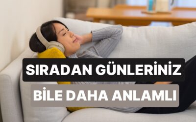 Sıradan Günleri Bile Daha Özel Kılacak Şarkılar