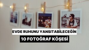 Evde Ruhunu Yansıtabileceğin 10 Fotoğraf Köşesi