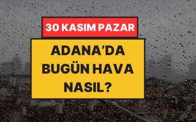 Adana'da Bugün Hava Nasıl? 30 Kasım Pazar: Yağmuru Bekleyenlere Güzel Haber!
