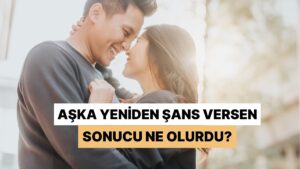 Aşka Yeniden Şans Versen Sonucu Ne Olurdu?