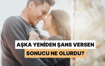 Aşka Yeniden Şans Versen Sonucu Ne Olurdu?