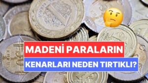 Madeni Paraların Kenarları Neden Tırtıklıdır?