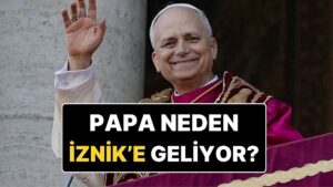 Papa 14. Leo Neden Türkiye&apos;ye Geliyor? Papa Neden Özellikle İznik&apos;i Ziyaret Ediyor?