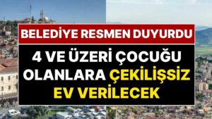 Belediye Başkanı Resmen Duyurdu: En Az Dört Çocuğu Olan Ailelere Ev Müjdesi!