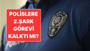 Şark Görevi Nedir? Polislere 2. Şark Görevi Kalktı mı? 2026 Polis Atamasında 2. Şark Görevi Olacak mı?