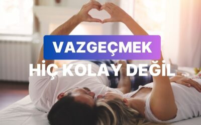 Aşkta Vazgeçemediğin Tek Şey Ne?