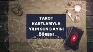 Bir Kart Seç Yılın Son 3 Ayı Senin İçin Nasıl Geçecek Söyleyelim!