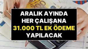 Hükümetin Kararı Ülkeyi Karıştırdı: Aralık Ayında Tüm Çalışanlara 31 Bin TL Ek Ödeme Yapılacak!