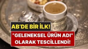 AB’de Bir İlk: Türk Kahvesi Türkiye’nin İlk Tescilli &quot;Geleneksel Ürün Adı&quot; Oldu!