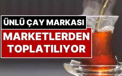 Tüm Marketlerden Toplatılıyor! Türkiye’nin En Ünlü Çay Markalarından Birinde ‘Kanserojen’ Madde Bulundu