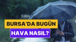 23 Kasım Pazar Bursa Hava Durumu: Bursa&apos;da Bugün Hava Nasıl?