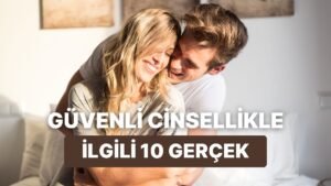 Güvenli Cinsellik Hakkında Bilinmeyen 10 Şey