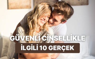 Güvenli Cinsellik Hakkında Bilinmeyen 10 Şey