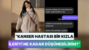 Kanser Hastası Bir Kız Sevgilisinden Gelen Ayrılık Mesajını Paylaştı: &quot;İleriyi Ne Kadar Düşünebilirim?”