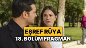 Eşref Rüya 17. Bölümünde Neler Oldu, Yeni Bölüm Nereden İzlenir? İşte Eşref Rüya'nın 18. Bölüm Fragmanı