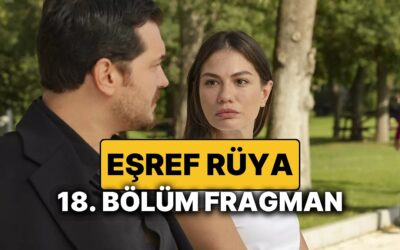 Eşref Rüya 17. Bölümünde Neler Oldu, Yeni Bölüm Nereden İzlenir? İşte Eşref Rüya&apos;nın 18. Bölüm Fragmanı