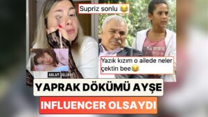 Bir içerik Üreticisi Hepimizin Aklındaki Soruyu Yanıtladı: &quot;Yaprak Dökümü Ayşe Infuencer Olsaydı&quot;