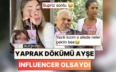 Bir içerik Üreticisi Hepimizin Aklındaki Soruyu Yanıtladı: &quot;Yaprak Dökümü Ayşe Infuencer Olsaydı&quot;